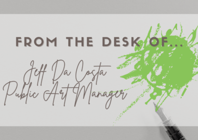 From the Desk of… Jeff Da Costa, Public Art Manager
